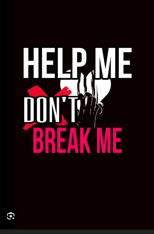 HELP ME DONT BREAK ME